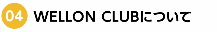 05 WELLON CLUBについて